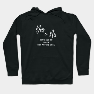 Yes or no, you have to decide, not anyone else (white writting) Hoodie